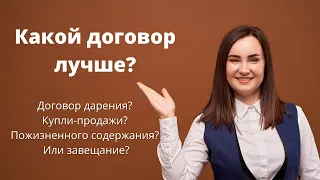 Договор дарения, купли продажи, пожизненного содержания или завещание?