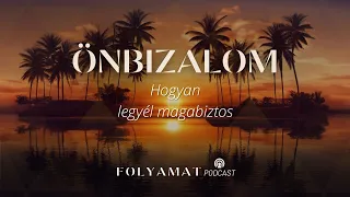 Önbizalom • Hogyan legyél magabiztos • Folyamat Podcast