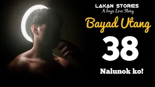 BAYAD UTANG | Ep.38 | NALUNOK KO! | Big Boss Lakan Stories | Pinoy BL Story #blseries #blstory