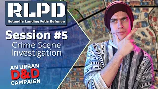 RLPD Session 5 - Crime Scene Investigation - An Original Urban D&D 5e Game