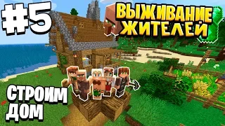 ВЫЖИВАНИЕ ЖИТЕЛЕЙ / #5 / ПОСТРОЙКА ДОМА / MINECRAFT 1.16