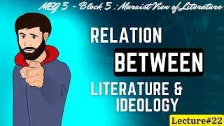 RELATION BETWEEN LITERATURE & IDEOLOGY | MEG 5 BLOCK 5 - MARXIST VIEW OF LITERATURE | LECTURE#22