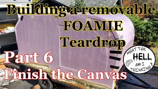 Building a removable teardrop camper " foamie " Part 6 - Finishing the canvas / poor mans fiberglass