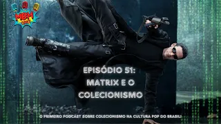 MBM Cast – Episódio 51: Matrix e o Colecionismo