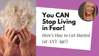 You CAN Stop Living in Fear! Here’s How to Get Started (at ANY Age!)