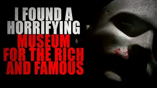 “I Found a Horrifying Museum for the Rich and Famous” | Creepypasta Storytime