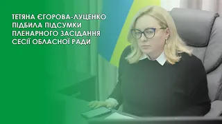 ТЕТЯНА ЄГОРОВА ЛУЦЕНКО ПІДБИЛА ПІДСУМКИ ПЛЕНАРНОГО ЗАСІДАННЯ СЕСІЇ ОБЛАСНОЇ РАДИ