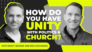 Episode 309: Rusty George & Ben Cacharias - How do you have unity with politics & church?