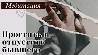 Медитация "Простить и отпустить бывшего" . Техника прощения и отпускания бывших