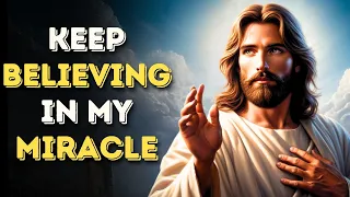 Keep Believing in My Miracle | Messages in Heaven | God's Word Every Day | Gods Message Now