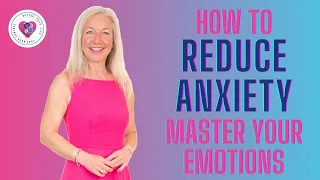 Reduce Anxiety and Master Your Emotions