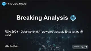 Breaking Analysis: RSA 2024 goes beyond AI powered security to securing AI itself