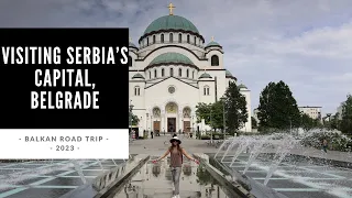 VAN LIFE EUROPE | Balkan Road Trip - 2023 | Visiting Serbia’s Capital, Belgrade