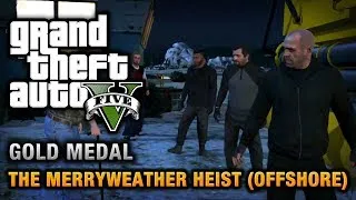 GTA 5 - Mission #32 - The Merryweather Heist (Offshore) [100% Gold Medal Walkthrough]