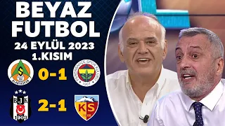 Beyaz Futbol 24 Eylül 2023 1.Kısım / Alanyaspor 0-1 Fenerbahçe / Beşiktaş 2-1 Kayserispor