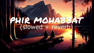 Phir Mohabbat (Slowed + Reverb) | Arijit Singh | Bollywood Hindi lofi song | Unknown Lofi