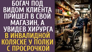 Богач под видом клиента пришел в свой магазин, а увидев хирурга в инвалидной коляске у просрочки