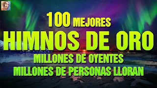100 MEJORES HIMNOS DE ORO MILLONES DE OYENTES MILLONES DE PERSONAS LLORAN✝️MEJOR HIMNOS MÚSICA 2023