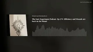 The Epic Experiment Podcast- Ep 173- Efficiency and Weasels are back on the Menu!
