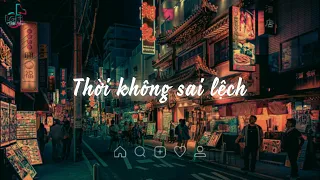 Nhạc Trung Lofi Chill ~THỜI KHÔNG SAI LỆCH~ Lofi Trung Quốc Nhẹ Nhàng Gây Nghiện | LoFi TikTok Music