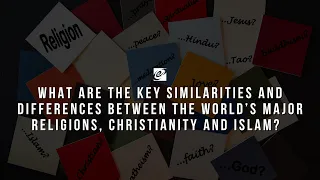 What are the key similarities and differences between the world’s major religions?