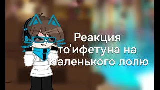 /°рякция то'ифетуна на маленького Лололошку {Дана, Лайла, Бурис, Салик} °