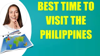 BEST TIME TO VISIT THE PHILIPPINES & Travel Tips