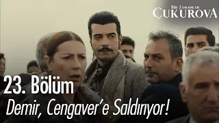 Demir, Cengaver'e saldırıyor! - Bir Zamanlar Çukurova 23. Bölüm