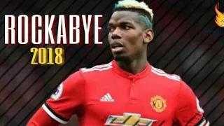 Paul Pogba | Rockabye | Crazy Skills And Goals | 2018.