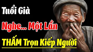 Tuổi 60 Ơi, Nhớ Nhé, Thương Lấy Bản Thân Mình | Nghe Một Lần... THẤM Trọn Kiếp Người - Triết Lý Vàng