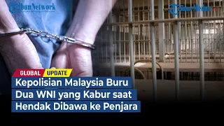 Kepolisian Malaysia Buru Dua WNI yang Kabur saat Hendak Dibawa ke Penjara | GLOBAL UPDATE