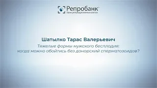 Шатылко Т.В. "Тяжелые формы мужского бесплодия"