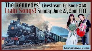 The Kennedys' Livestream #68: TRAIN SONGS! Sunday, June 27, 2021, 2pm EDT