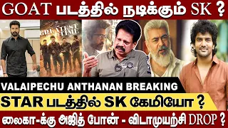 GOAT படத்தில் நடிக்கும் SK ? லைகா-க்கு அஜித் போன் - விடாமுயற்சி DROP ? Valaipechu Anthanan Breaking