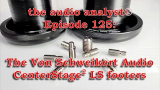 E125: The Von Schweikert Audio CenterStage2 Footers