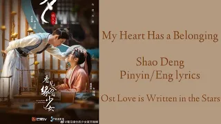 My Heart Has a Belonging - Shao Deng || Pinyin + Eng Lyrics - Ost Love is Written in the Stars