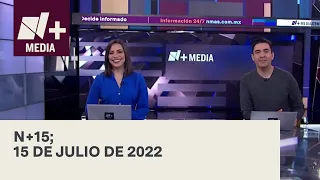 N+15 | Programa Completo 15 de julio de 2022