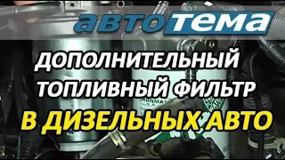 ДОПОЛНИТЕЛЬНЫЙ ТОПЛИВНЫЙ ФИЛЬТР В ДИЗЕЛЬНЫХ АВТОМОБИЛЯХ | ВРЕД ИЛИ ПОЛЬЗА