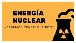 Energía Nuclear: ¿Qué tan peligrosa es?