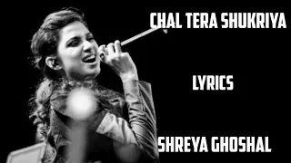 chal tera shukriya ( lyrics) - shreya ghoshal