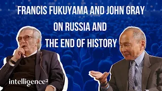 Francis Fukuyama and John Gray on Russia and the End of History