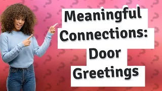 How Can I Make Meaningful Connections With Greetings at the Door?