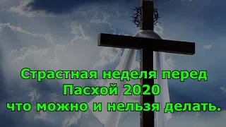 Страстная неделя перед Пасхой 2020 – что можно и нельзя делать.