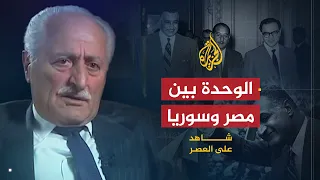 شاهد على العصر | أحمد أبو صالح (2) ترتيبات الوحدة بين مصر وسوريا