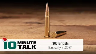 #10MinuteTalk - .303 British: Basically a .308?