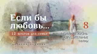 8. Интимная жизнь: разрушительные мифы. Лекция Виталия Олийника. 10.19.2013