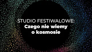 Studio Festiwalowe: Czego nie wiemy o kosmosie? [REUPLOAD]