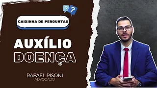 Auxílio Doença Advogado previdenciário responde as principais dúvidas sobre o benefício do INSS