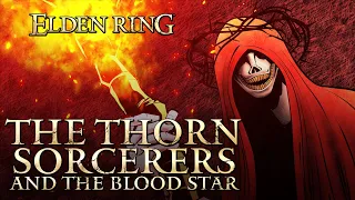 Elden Ring Lore - The Thorn Sorcerers & The Blood Star