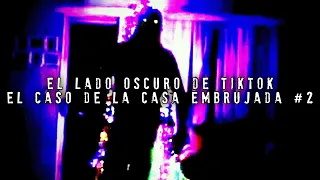 EL LADO OSCURO DE TIKTOK; EL CASO DE LA CASA EMBRUJADA #2